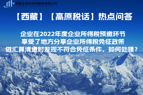 西藏企業(yè)在2022年度企業(yè)所得稅預繳環(huán)節(jié)享受了地方分享企業(yè)所得稅免征政策，做匯算清繳時發(fā)現不符合免征條件，如何處理？
