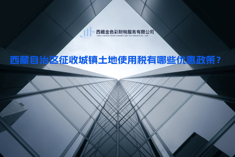 西藏自治區(qū)征收城鎮(zhèn)土地使用稅有哪些優(yōu)惠政策？