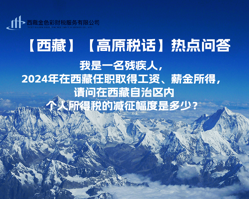 【高原稅話】熱點問答（我是一名殘疾人，2024年在西藏任職取得工資、薪金所得，請問在西藏自治區(qū)內(nèi)個人所得稅的減征幅度是多少？）