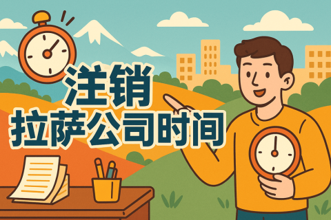 注銷拉薩公司時間長嗎？多久能辦好？